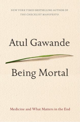 Atul Gawande Being Mortal: Medicine and What Matters in the End