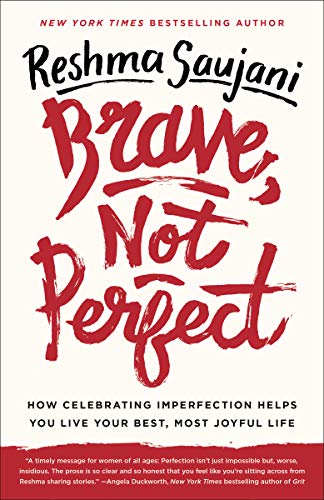 Reshma Saujani Brave, Not Perfect: How Celebrating Imperfection Helps You Live Your Best, Most Joyful Life