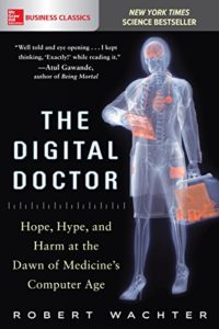 Robert Wachter The Digital Doctor: Hope, Hype, and Harm at the Dawn of Medicine’s Computer Age